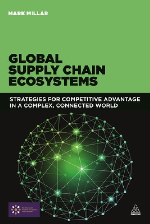 Global Supply Chain Ecosystems: Strategies for Competitive Advantage in a Complex, Connected World by Mark Millar