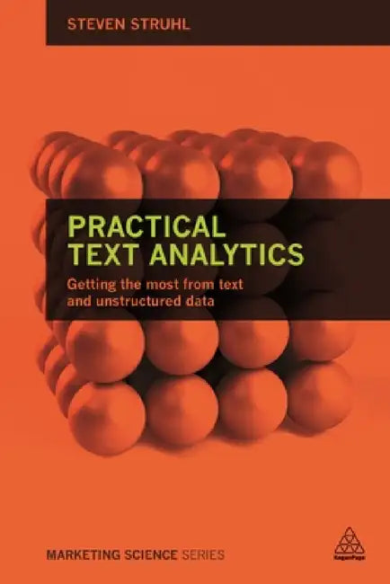 Practical Text Analytics: Interpreting Text and Unstructured Data for Business Intelligence by Steven Struhl
