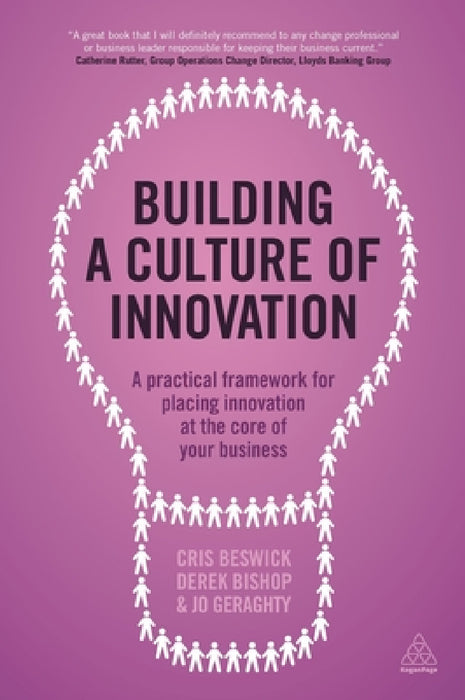Building a Culture of Innovation: A Practical Framework for Placing Innovation at the Core of Your Business by Cris Beswick, Derek Bishop, Jo Geraghty