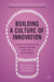 Building a Culture of Innovation: A Practical Framework for Placing Innovation at the Core of Your Business by Cris Beswick, Derek Bishop, Jo Geraghty