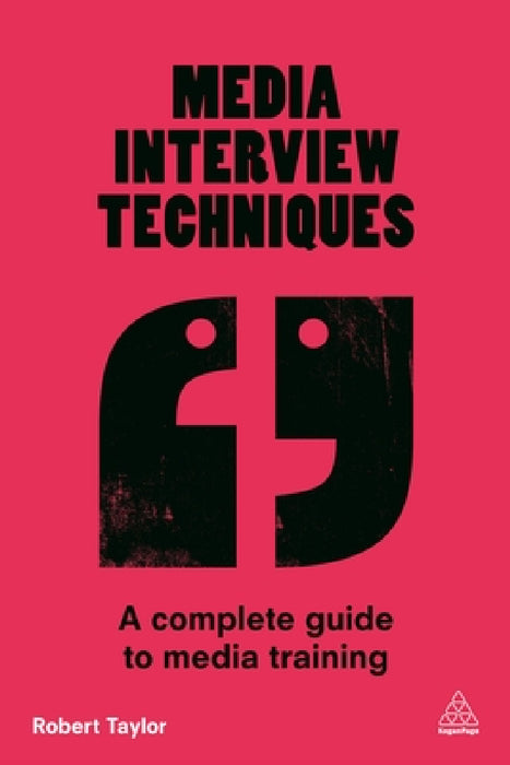Media Interview Techniques: A Complete Guide to Media Training by Robert Taylor