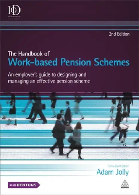 The Handbook of Work-Based Pension Schemes: An Employer's Guide to Designing and Managing an Effective Pension Scheme by Adam Jolly
