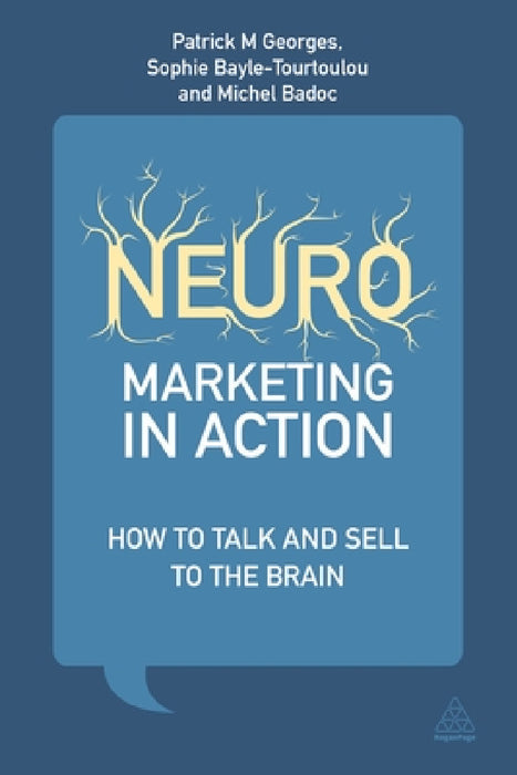 Neuromarketing in Action: How to Talk and Sell to the Brain by Patrick M. Georges, Anne-Sophie Bayle-Tourtoulou, Michel Badoc