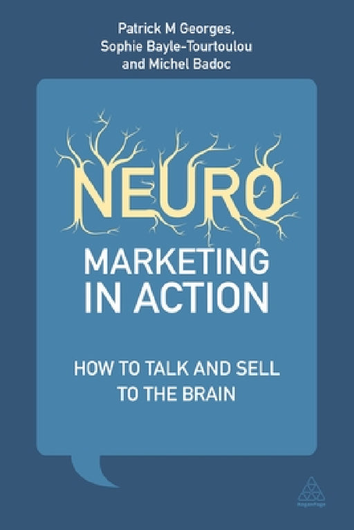 Neuromarketing in Action: How to Talk and Sell to the Brain by Patrick M. Georges, Anne-Sophie Bayle-Tourtoulou, Michel Badoc