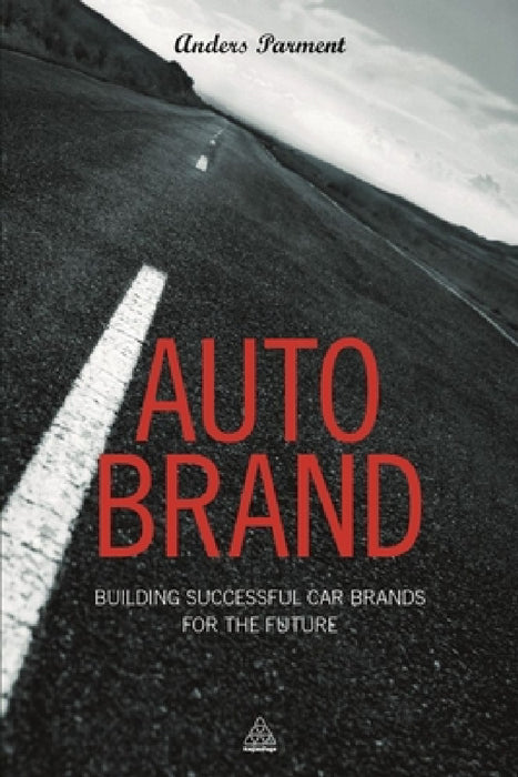 Auto Brand: Building Successful Car Brands for the Future by Anders Parment