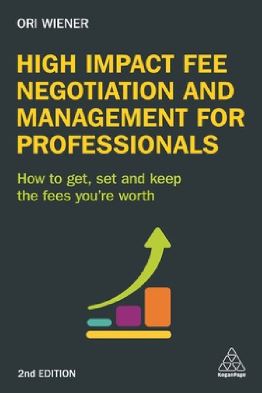 High Impact Fee Negotiation and Management for Professionals: How to Get, Set, and Keep the Fees You're Worth by Ori Wiener
