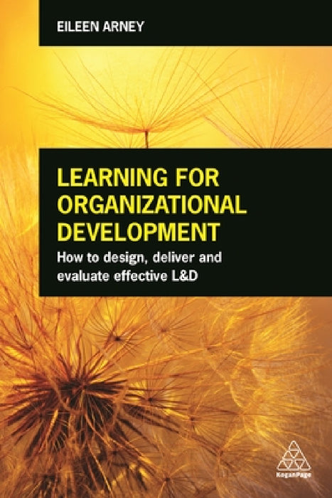Learning for Organizational Development: How to Design, Deliver and Evaluate Effective L&d by Eileen Arney