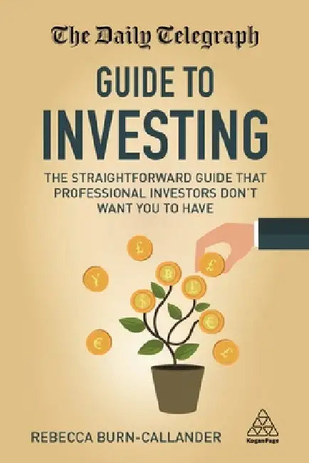 The Daily Telegraph Guide to Investing: The Straightforward Guide That Professional Investors Don't Want You to Have by Rebecca Burn-Callander