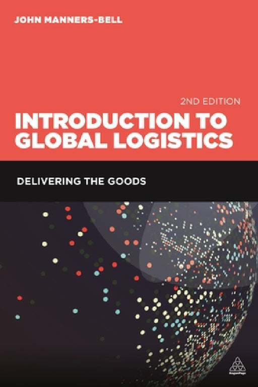 Introduction to Global Logistics: Delivering the Goods by John Manners-Bell