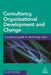 Consultancy, Organizational Development and Change: A Practical Guide to Delivering Value by Julie Hodges