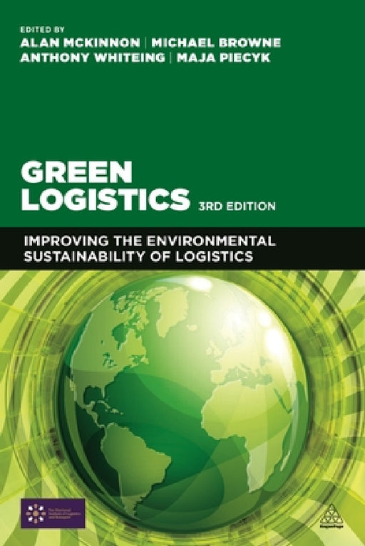 Green Logistics: Improving the Environmental Sustainability of Logistics by Alan McKinnon, Michael Browne, Anthony Whiteing