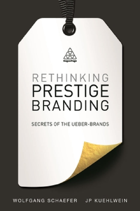 Rethinking Prestige Branding: Secrets of the Ueber-Brands by Wolfgang Schaefer, Jp Kuehlwein