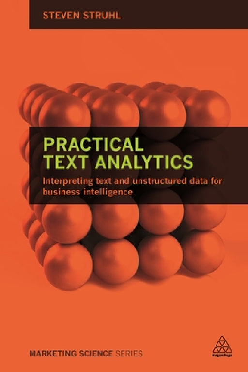 Practical Text Analytics: Interpreting Text and Unstructured Data for Business Intelligence by Steven Struhl