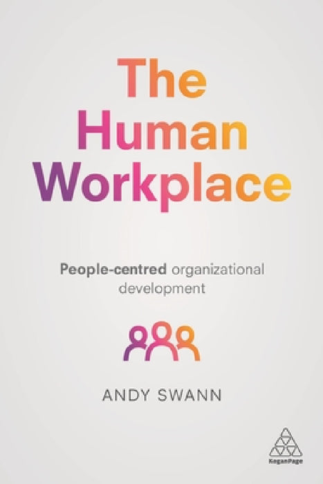 The Human Workplace: People-Centred Organizational Development by Andy Swann