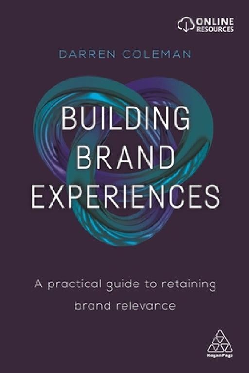 Building Brand Experiences: A Practical Guide to Retaining Brand Relevance by Darren Coleman