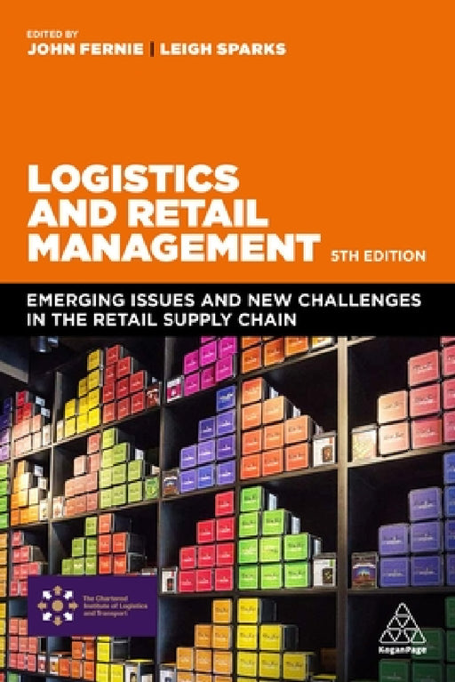 Logistics and Retail Management: Emerging Issues and New Challenges in the Retail Supply Chain by John Fernie, Leigh Sparks