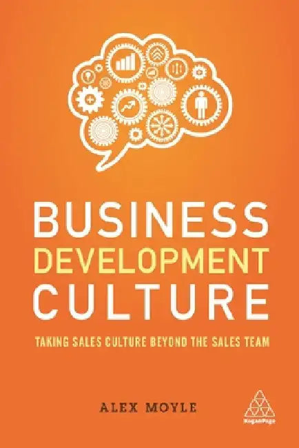 Business Development Culture: Taking Sales Culture Beyond the Sales Team by Alex Moyle