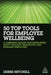 50 Top Tools for Employee Wellbeing: A Complete Toolkit for Developing Happy, Healthy, Productive and Engaged Employees by Debbie Mitchell