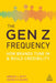 The Gen Z Frequency: How Brands Tune in and Build Credibility by Gregg L. Witt, Derek E. Baird