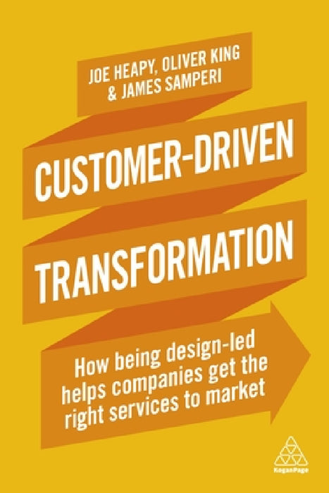 Customer-Driven Transformation: How Being Design-Led Helps Companies Get the Right Services to Market by Joe Heapy, Oliver King, James Samperi