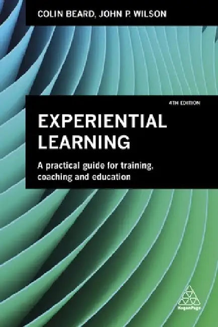 Experiential Learning: A Practical Guide for Training, Coaching and Education by Colin Beard