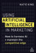 Using Artificial Intelligence in Marketing: How to Harness AI to Retain the Competitive Edge by Katie King