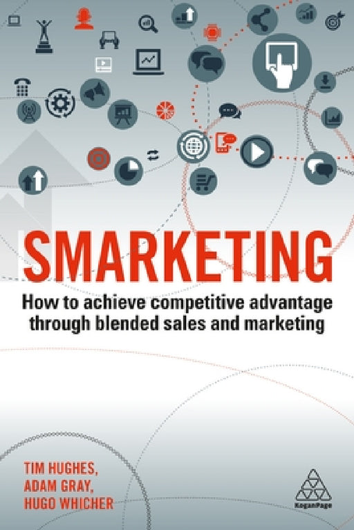 Smarketing: How to Achieve Competitive Advantage Through Blended Sales and Marketing by Timothy Hughes, Adam Gray, Hugo Whicher