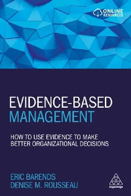 Evidence-Based Management: How to Use Evidence to Make Better Organizational Decisions by Eric Barends