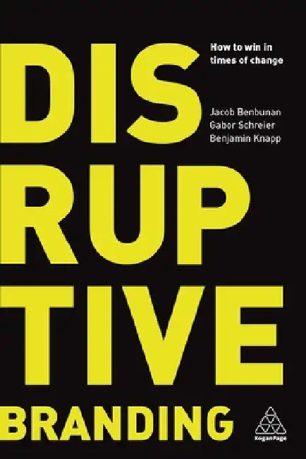 Disruptive Branding: How to Win in Times of Change by Jacob Benbunan