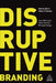 Disruptive Branding: How to Win in Times of Change by Jacob Benbunan