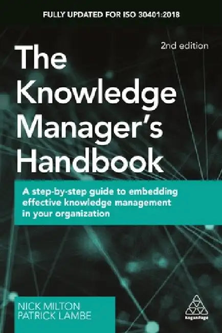 The Knowledge Manager's Handbook: A Step-By-Step Guide to Embedding Effective Knowledge Management in Your Organization by Nick Milton