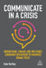 Communicate in a Crisis: Understand, Engage and Influence Consumer Behaviour to Maximize Brand Trust by Kate Hartley