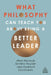 What Philosophy Can Teach You about Being a Better Leader by Jules Goddard