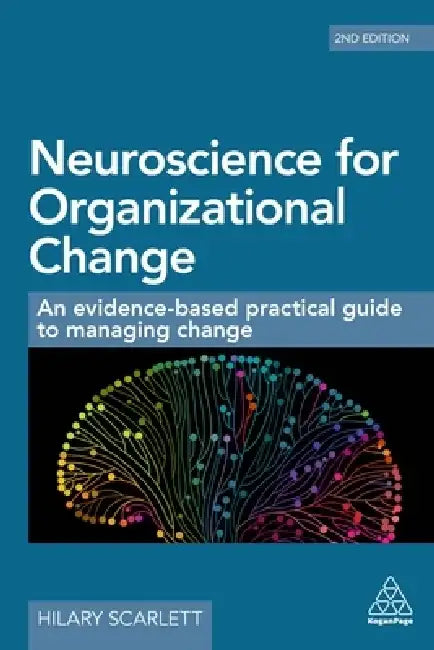 Neuroscience for Organizational Change: An Evidence-Based Practical Guide to Managing Change by Hilary Scarlett