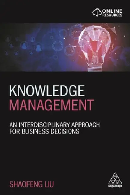 Knowledge Management: An Interdisciplinary Approach for Business Decisions by Liu, Shaofeng