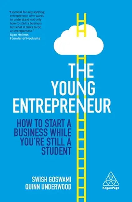 The Young Entrepreneur: How to Start a Business While You're Still a Student by Swish Goswami