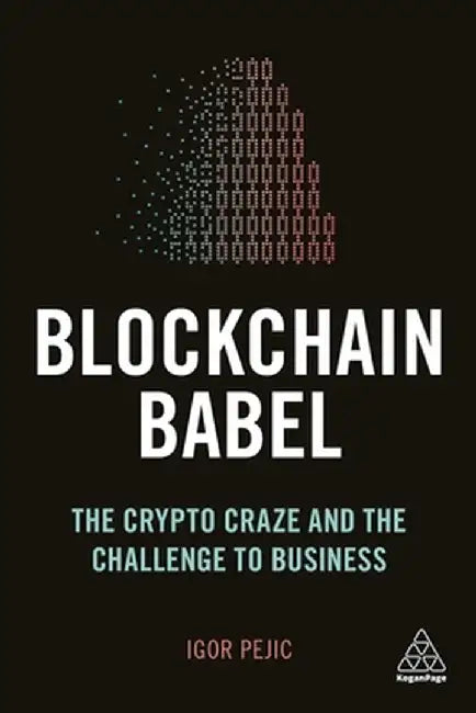 Blockchain Babel: The Crypto-Craze and the Challenge to Business by Igor Pejic