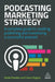 Podcasting Marketing Strategy: A Complete Guide to Creating, Publishing and Monetizing a Successful Podcast by Daniel Rowles