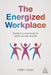 The Energized Workplace: Designing Organizations Where People Flourish by Perry Timms