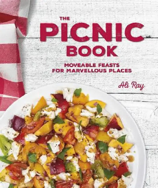 The Picnic Book: Moveable Feasts in Marvellous Places by Ali Ray