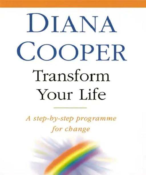 Transform Your Life: A Step-By-Step Programme for Change by Diana Cooper