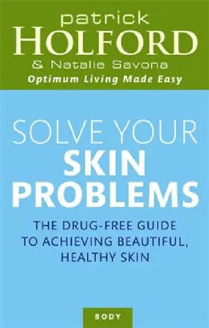 Solve Your Skin Problems: The Drug-Free Guide to Achieving Beautiful, Healthy Skin by Patrick Holford