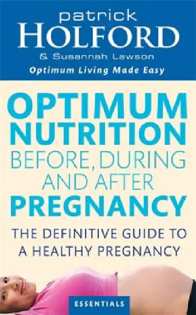 Optimum Nutrition Before, During and After Pregnancy: Achieve Optimum Well-Being for You and Your Baby by Patrick Holford