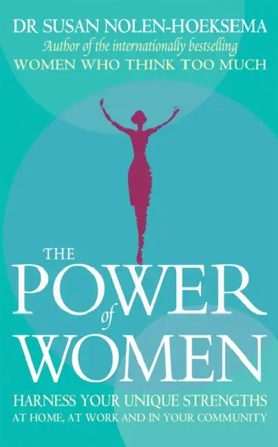 The Power Of Women: Harness your unique strengths at home, at work and in your community by Susan Nolen-Hoeksema