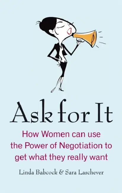 Ask for It: How Women Can Use the Power of Negotiation to Get What They Really Want. Linda Babcock & Sara Laschever by Linda Babcock