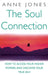 The Soul Connection: How to Access Your Higher Powers and Discover Your True Self by Anne Jones