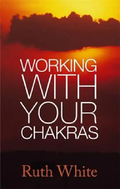 Working With Your Chakras by Ruth White