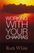 Working With Your Chakras by Ruth White