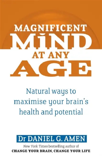 Magnificent Mind At Any Age: Natural Ways to Maximise Your Brain's Health and Potential by Dr Daniel G. Amen