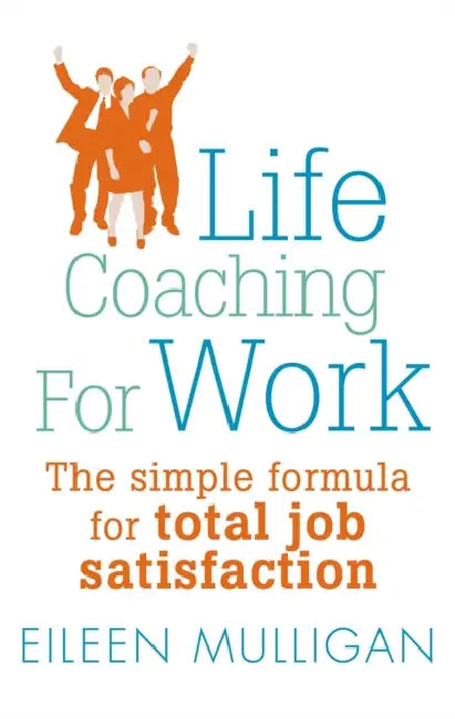 Life Coaching for Work: The Simple Formula for Total Job Satisfaction by Eileen Mulligan